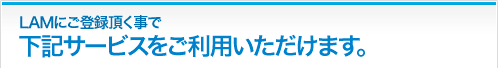 LAM�ɂ��o�^�������ŉ��L�T�[�r�X�������p���������܂��B